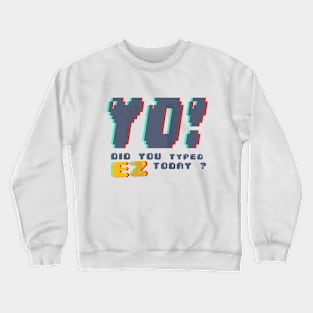 Did you typed ez today Crewneck Sweatshirt